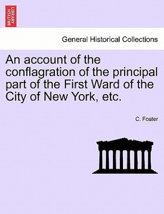 Carte Account of the Conflagration of the Principal Part of the First Ward of the City of New York, Etc. C Foster