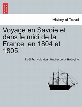 Carte Voyage En Savoie Et Dans Le MIDI de La France, En 1804 Et 1805. No L Fran Ois Henri Hucher Bedoy Re