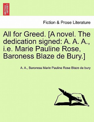 Libro All for Greed. [A novel. The dedication signed: A. A. A., i.e. Marie Pauline Rose, Baroness Blaze de Bury.] Baroness Marie Pauline Ro Blaze de bury