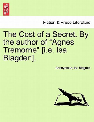 Carte Cost of a Secret. by the Author of Agnes Tremorne [I.E. ISA Blagden]. Isa Blagden