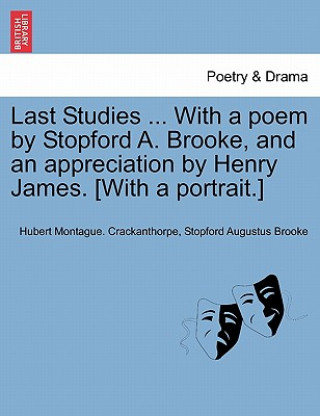 Βιβλίο Last Studies ... with a Poem by Stopford A. Brooke, and an Appreciation by Henry James. [With a Portrait.] Stopford Augustus Brooke