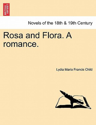 Könyv Rosa and Flora. a Romance. Vol. I Lydia Maria Francis Child