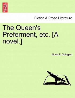 Książka Queen's Preferment, Etc. [A Novel.] Albert E Aldington