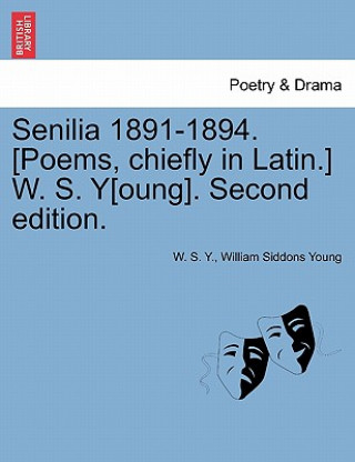 Książka Senilia 1891-1894. [Poems, Chiefly in Latin.] W. S. Y[oung]. Second Edition. William Siddons Young