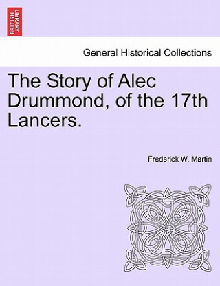 Książka Story of Alec Drummond, of the 17th Lancers. Frederick W Martin