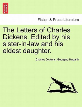 Carte Letters of Charles Dickens. Edited by His Sister-In-Law and His Eldest Daughter. Georgina Hogarth