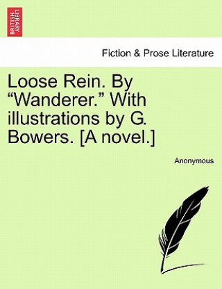 Carte Loose Rein. by "Wanderer." with Illustrations by G. Bowers. [A Novel.] Anonymous