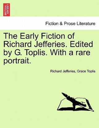 Книга Early Fiction of Richard Jefferies. Edited by G. Toplis. with a Rare Portrait. Grace Toplis