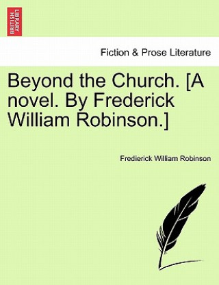 Książka Beyond the Church. [A Novel. by Frederick William Robinson.] Fredierick William Robinson