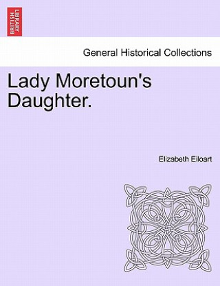 Carte Lady Moretoun's Daughter. Vol. I. Elizabeth Eiloart