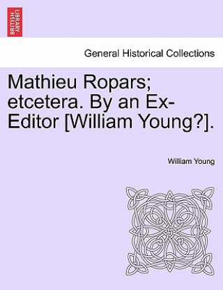 Knjiga Mathieu Ropars; Etcetera. by an Ex-Editor [William Young?]. Father William Young