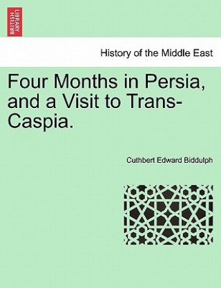 Carte Four Months in Persia, and a Visit to Trans-Caspia. Cuthbert Edward Biddulph