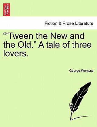 Carte "'Tween the New and the Old." a Tale of Three Lovers. George Wemyss