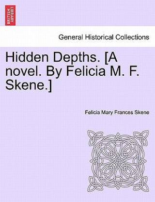 Carte Hidden Depths. [A Novel. by Felicia M. F. Skene.] Volume First Felicia Mary Frances Skene