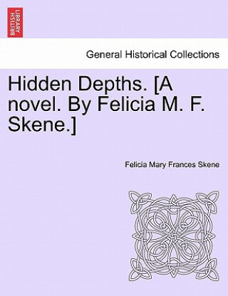 Knjiga Hidden Depths. [A Novel. by Felicia M. F. Skene.] Volume First Felicia Mary Frances Skene