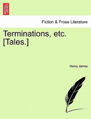 Könyv Terminations, Etc. [Tales.] Henry James