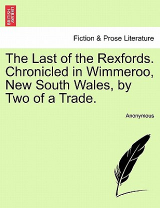 Книга Last of the Rexfords. Chronicled in Wimmeroo, New South Wales, by Two of a Trade. Anonymous