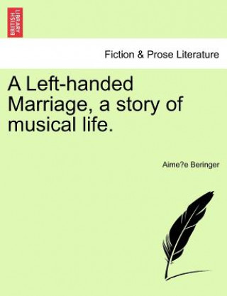 Kniha Left-Handed Marriage, a Story of Musical Life. Aime E Beringer