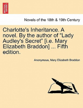 Książka Charlotte's Inheritance. a Novel. by the Author of Lady Audley's Secret [I.E. Mary Elizabeth Braddon] ... Fifth Edition, Vol. III Mary Elizabeth Braddon