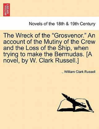 Carte Wreck of the Grosvenor. an Account of the Mutiny of the Crew and the Loss of the Ship, When Trying to Make the Bermudas. [A Novel, by W. Clark R William Clark Russell