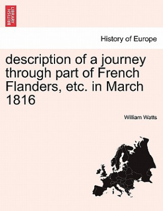 Knjiga Description of a Journey Through Part of French Flanders, Etc. in March 1816 William Watts