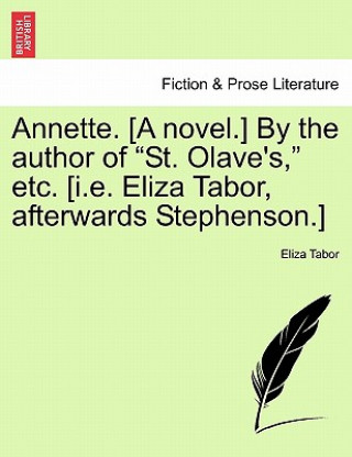 Kniha Annette. [A Novel.] by the Author of "St. Olave's," Etc. [I.E. Eliza Tabor, Afterwards Stephenson.] Eliza Tabor