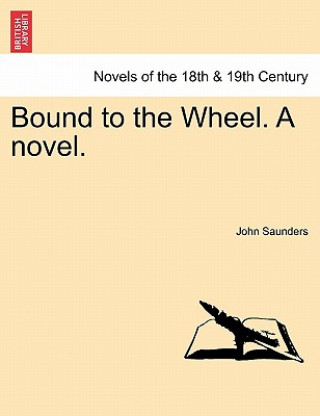 Kniha Bound to the Wheel. a Novel. Vol. III Saunders