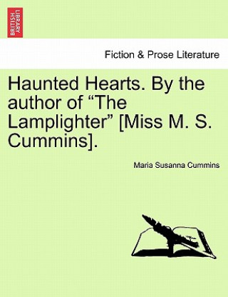 Könyv Haunted Hearts. by the Author of "The Lamplighter" [Miss M. S. Cummins]. Maria Susanna Cummins