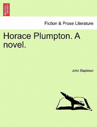 Kniha Horace Plumpton. a Novel. Vol. I. John Stapleton
