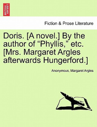 Kniha Doris. [a Novel.] by the Author of Phyllis, Etc. [mrs. Margaret Argles Afterwards Hungerford.] Margaret Argles