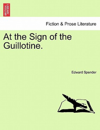 Könyv At the Sign of the Guillotine. Edward Spender