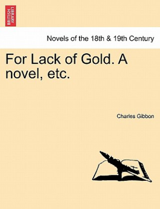 Kniha For Lack of Gold. a Novel, Etc. Charles Gibbon