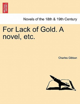 Könyv For Lack of Gold. a Novel, Etc. Charles Gibbon