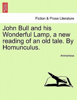 Könyv John Bull and His Wonderful Lamp, a New Reading of an Old Tale. by Homunculus. Anonymous