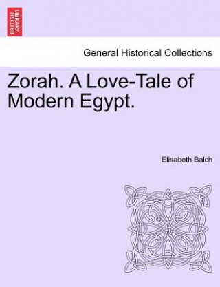 Книга Zorah. a Love-Tale of Modern Egypt. Elisabeth Balch