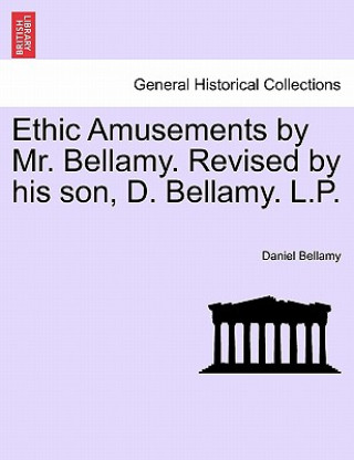 Kniha Ethic Amusements by Mr. Bellamy. Revised by His Son, D. Bellamy. L.P. Daniel Bellamy
