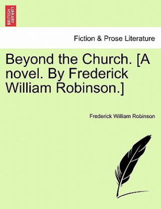 Kniha Beyond the Church. [A Novel. by Frederick William Robinson.] Frederick William Robinson