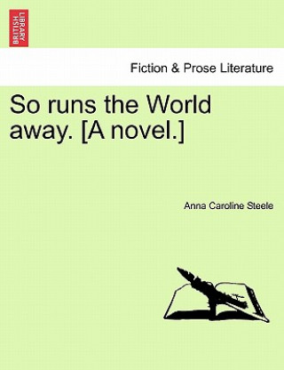 Carte So Runs the World Away. [A Novel.] Anna Caroline Steele