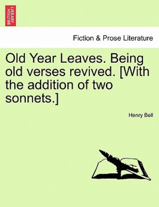 Kniha Old Year Leaves. Being Old Verses Revived. [With the Addition of Two Sonnets.] Henry Bell