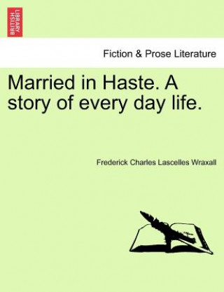 Kniha Married in Haste. a Story of Every Day Life. Frederick Charles Lascelles Wraxall