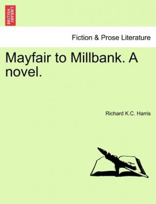 Kniha Mayfair to Millbank. a Novel. Richard K C Harris