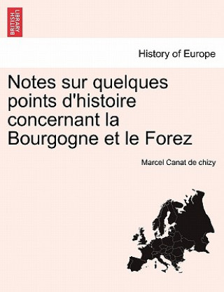 Carte Notes Sur Quelques Points D'Histoire Concernant La Bourgogne Et Le Forez Marcel Canat De Chizy