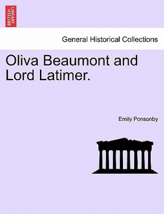 Kniha Oliva Beaumont and Lord Latimer. Lady Emily Charlotte Mary Ponsonby