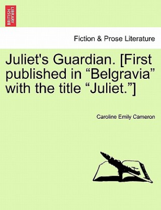 Könyv Juliet's Guardian. [First Published in "Belgravia" with the Title "Juliet."] Caroline Emily Cameron