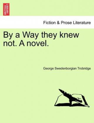 Книга By a Way They Knew Not. a Novel. George Swedenborgian Trobridge