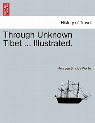 Книга Through Unknown Tibet ... Illustrated. Montagu Sinclair Wellby