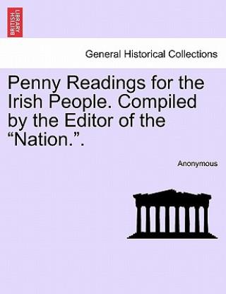 Buch Penny Readings for the Irish People. Compiled by the Editor of the "Nation.." Anonymous