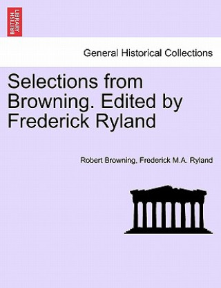 Kniha Selections from Browning. Edited by Frederick Ryland Frederick M a Ryland