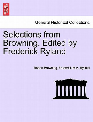 Knjiga Selections from Browning. Edited by Frederick Ryland Frederick M a Ryland