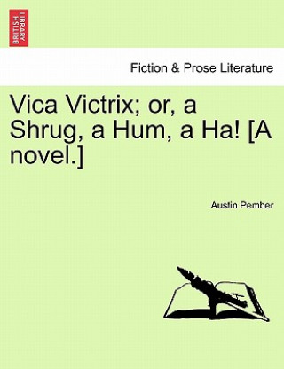 Könyv Vica Victrix; Or, a Shrug, a Hum, a Ha! [A Novel.] Vol. II. Austin Pember